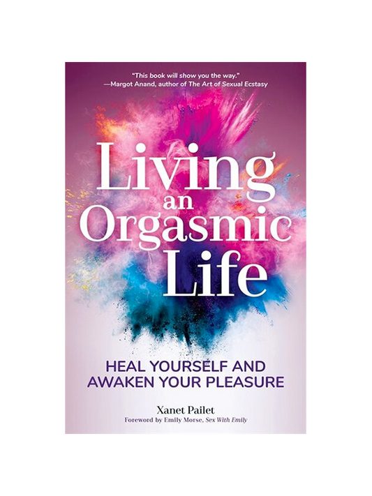 Living an Orgasmic Life: Heal Yourself and Awaken Your Pleasure by Xanet Pailet, Foreword by Emily Morse author of Sex with Emily - "This book will show you the way." -Margot Anand, author of The Art of Sexual Ecstasy